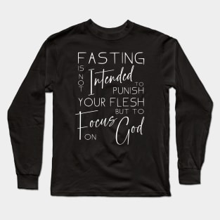 Fasting is not intended to punish your flesh, but to focus on God | Fasting scriptures for breakthrough Long Sleeve T-Shirt